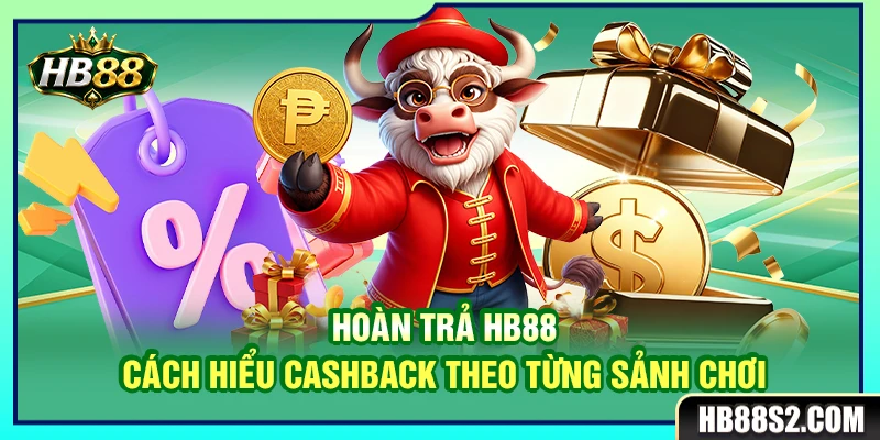 Hoàn Trả HB88 – Cách Hiểu Cashback Theo Từng Sảnh Chơi 1 Hoàn Trả HB88 – Cách Hiểu Cashback Theo Từng Sảnh Chơi