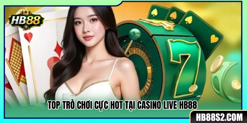 Casino Live HB88 2 Top tựa game Casino Live đỉnh cao không thể bỏ qua