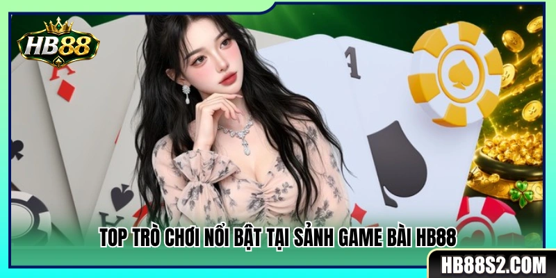 Game Bài HB88 2 Các game bài đỉnh cao không thể bỏ qua