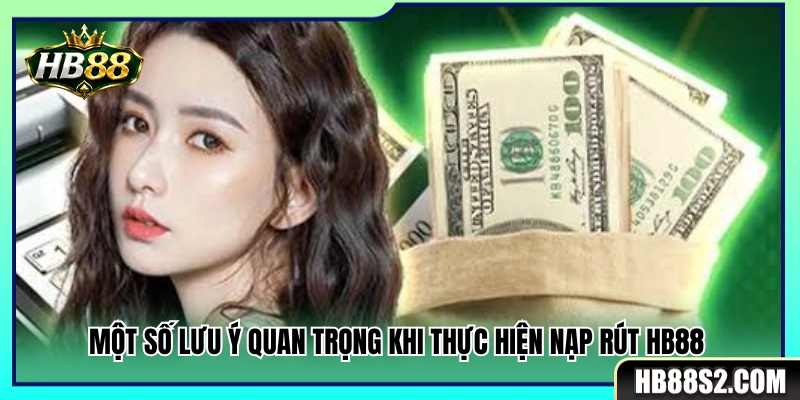 Nạp Rút HB88 3 Những điểm cần đặc biệt chú ý khi nạp rút HB88