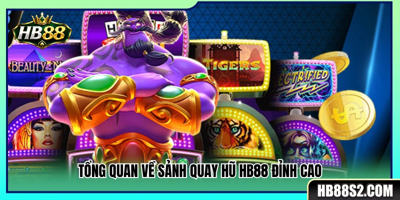 Giới thiệu tổng quan về sảnh quay hũ HB88 đẳng cấp 