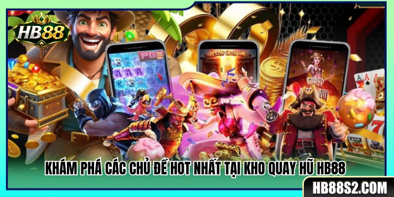 Điểm qua những chủ đề quay hũ hút khách nhất 2026