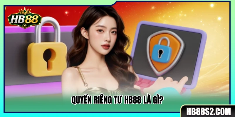 Hiểu thế nào về chính sách quyền riêng tư HB88? 