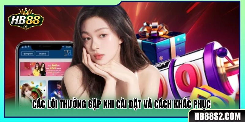 Tổng hợp các sự cố thường gặp khi cài đặt và phương án xử lý 