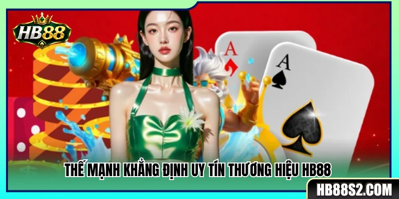 Những lợi thế vượt trội làm nên tên tuổi và uy tín về chúng tôi HB88 