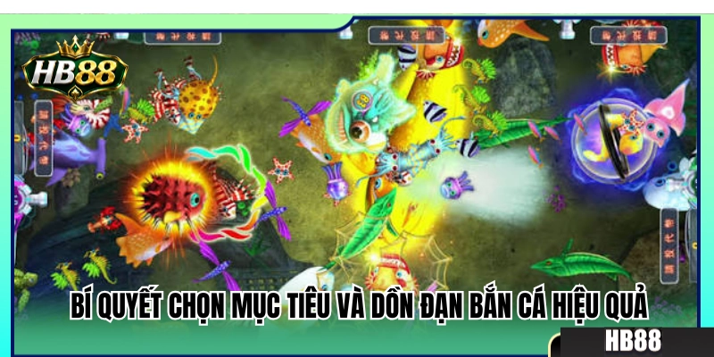 Bắn Cá Theo Đàn HB88 – Cách Chọn Mục Tiêu Ít Hao Đạn Nhất 4 Mẹo chọn chuẩn con mồi và dồn sát thương hiệu quả