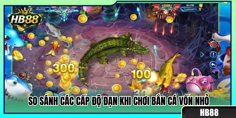 Bắn Cá Vốn Nhỏ HB88 – Cách Giữ Đạn Trong Phiên Dài 4 Bảng đối chiếu các nấc đạn cược khi chơi ít vốn