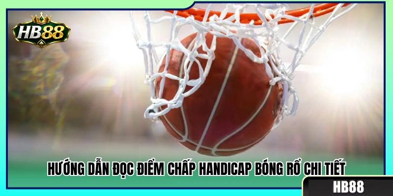 Kèo Bóng Rổ HB88 – Cách Xem Điểm Chấp Và Tổng Điểm 3 Cách xem tỷ lệ chấp điểm bóng rổ cực dễ hiểu