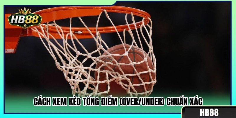 Kèo Bóng Rổ HB88 – Cách Xem Điểm Chấp Và Tổng Điểm 4 Cách nhận định cược Over/Under bóng rổ hiệu quả