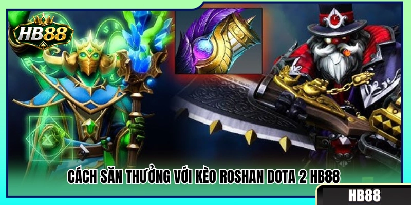 Kèo Dota 2 HB88 – Xem Draft, Roshan Và Lợi Thế Đầu Game 3 Phương pháp kiếm lợi nhuận từ kèo Roshan Dota 2
