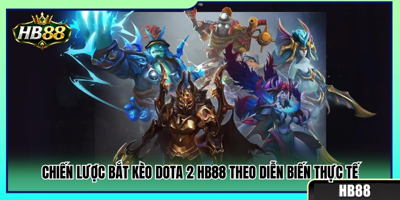 Kèo Dota 2 HB88 – Xem Draft, Roshan Và Lợi Thế Đầu Game 4 Kinh nghiệm vào tiền Dota 2 căn cứ tình huống thực tế