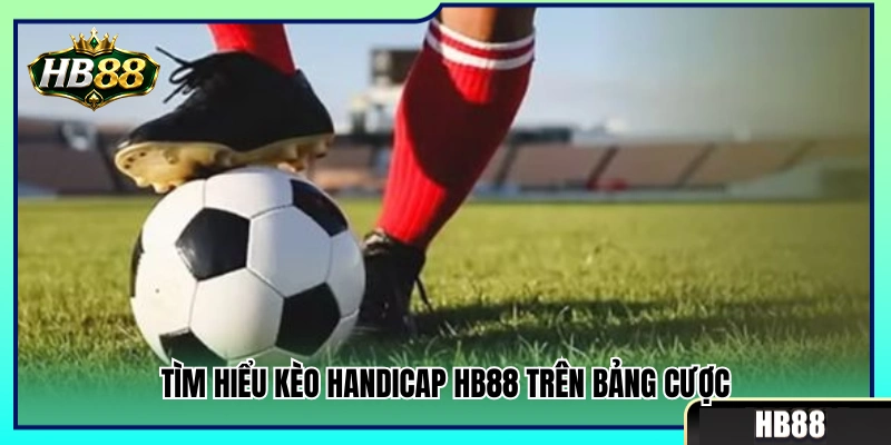 Kèo Handicap HB88 – Cách Đọc Kèo Chấp Không Nhầm Cửa 2 Khám phá tỷ lệ kèo handicap HB88 trên sàn cược
