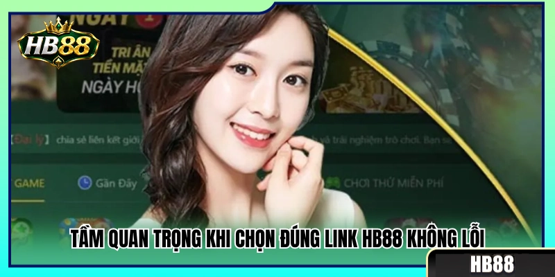 Vì sao cần chọn đường link HB88 không lỗi?