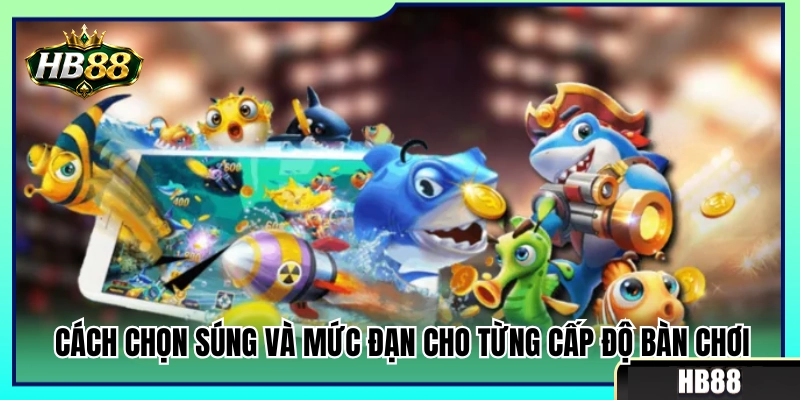 Vũ Khí Bắn Cá HB88 – Chọn Súng Và Mức Đạn Theo Từng Bàn 3 Bí quyết chọn vũ khí và lượng đạn theo từng phòng cược
