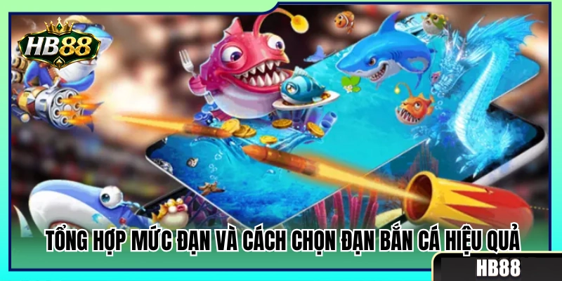 Vũ Khí Bắn Cá HB88 – Chọn Súng Và Mức Đạn Theo Từng Bàn 4 Bảng thống kê thang đạn và mẹo vào tiền tối ưu